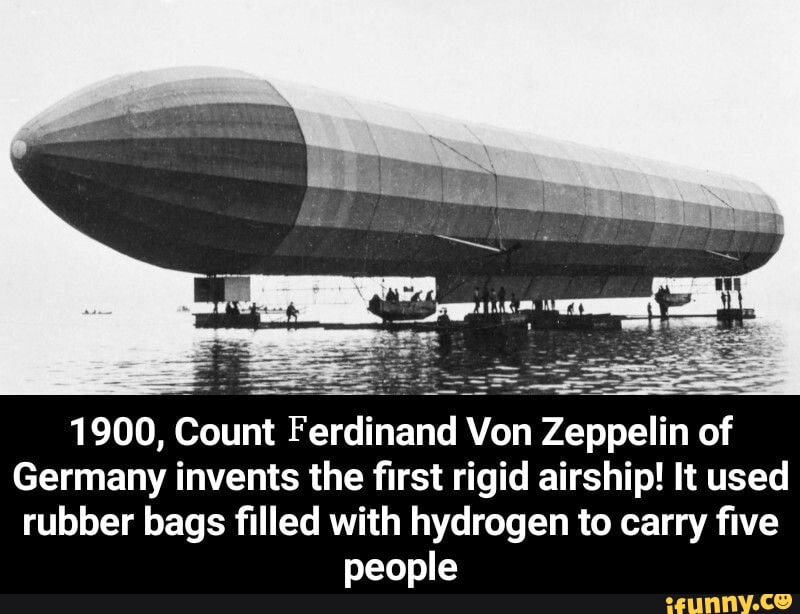 1900, Count Ferdinand Von Zeppelin of Germany invents the first rigid ...