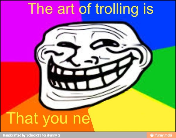The art of trolling is
That you ne