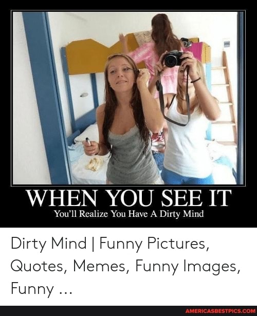 WHEN YOU SEE IT You'll Realize You Have A Dirty Mind Dirty Mind I Funny  Pictures, Quotes, Memes, Funny Images, Funny 