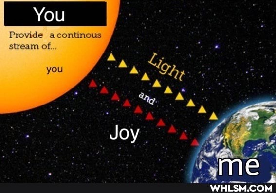 You
Provide acontinous stream of.
Joy