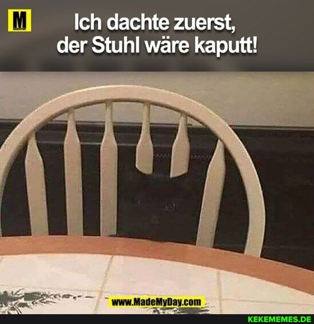Ich dachte zuerst, der Stuhl wäre kaputt!