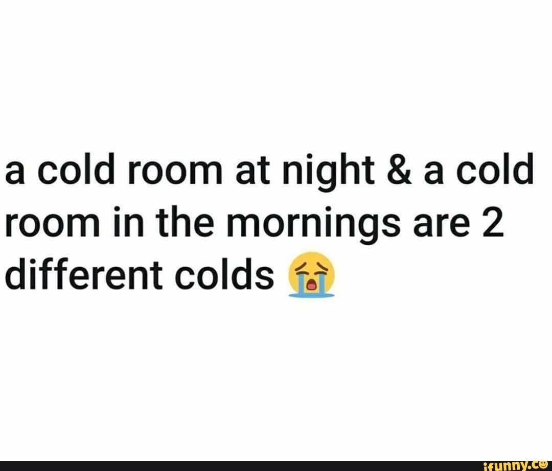 A cold room at night & a cold room in the mornings are 2 different
