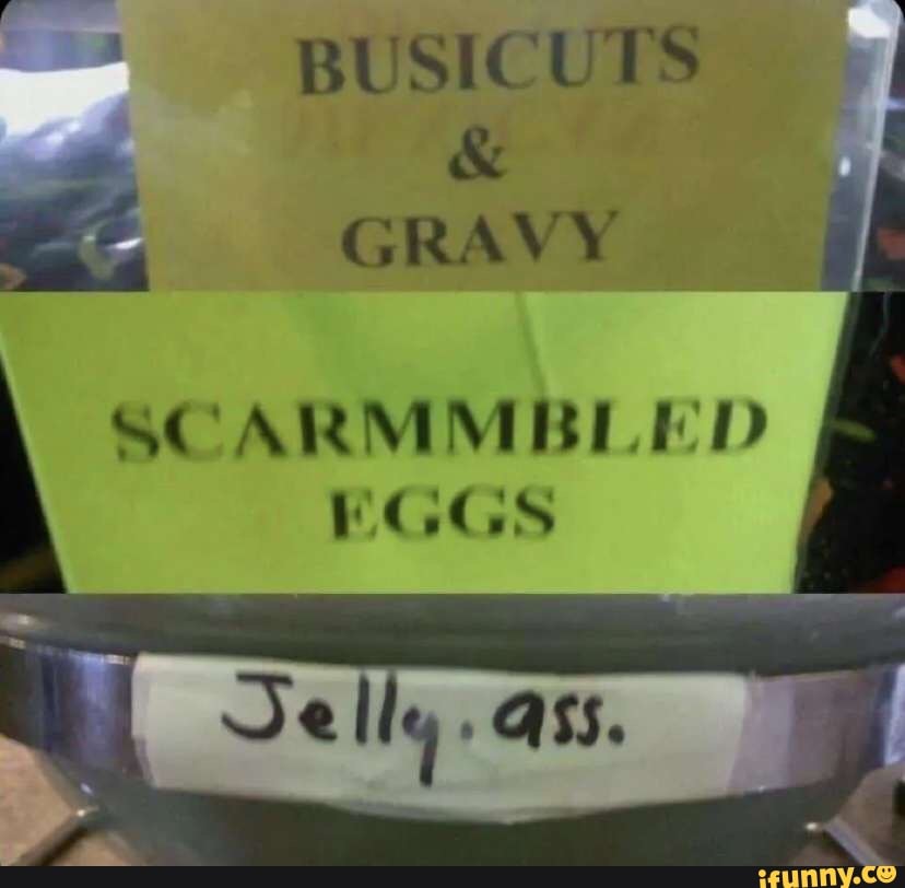 BUSICUTS
GRAVY
SCARMMBLED EGGS