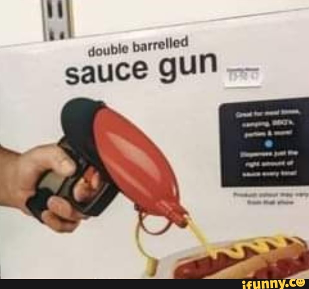 \be double barrelled sauce gun iFunny