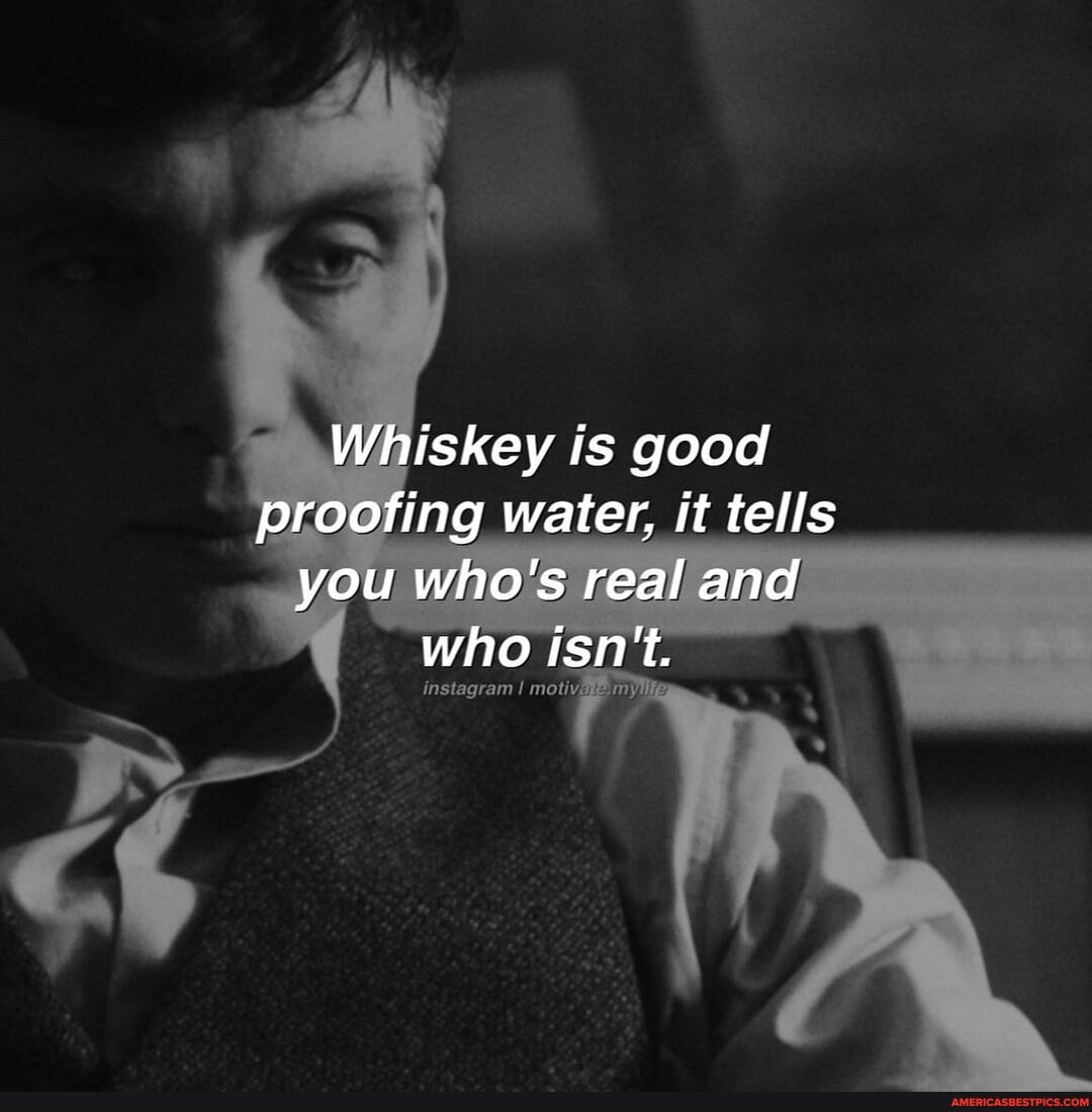 Whiskey's Good Proofing Water, But It Doesn't Tell You Who the Real Peaky  Blinders Are, Incontestable Blog, Finnegan