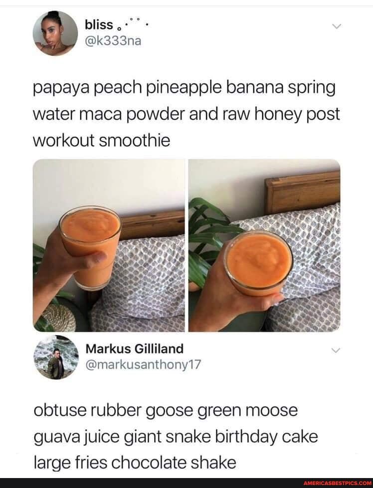 bliss
papaya peach pineapple banana spring water maca powder and raw honey post workout smoothie
Markus Gilliland
@markusanthony17
obtuse rubber goose green moose guava juice giant snake birthday cake large fries chocolate shake