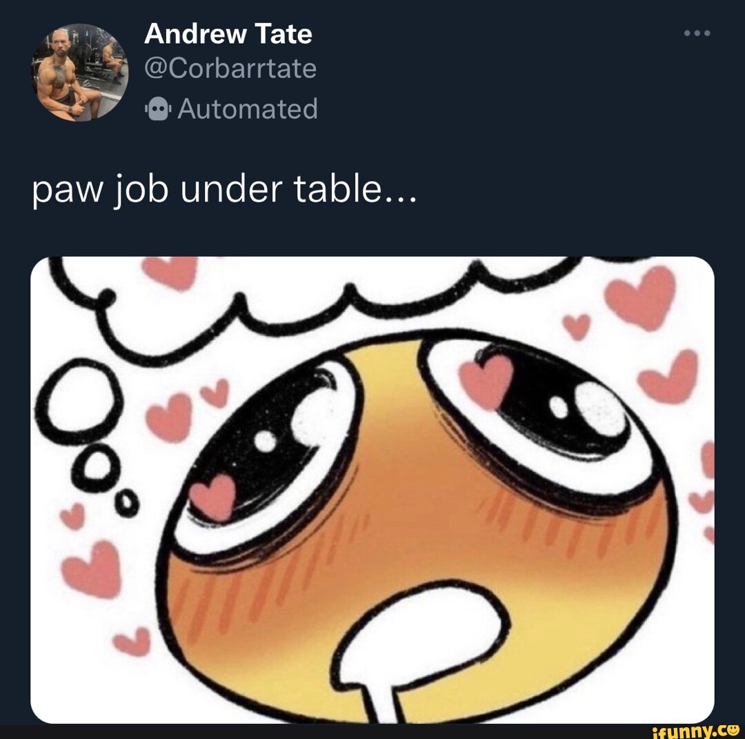 Andrew Tate @Corbarrtate Automated paw job under table... - iFunny