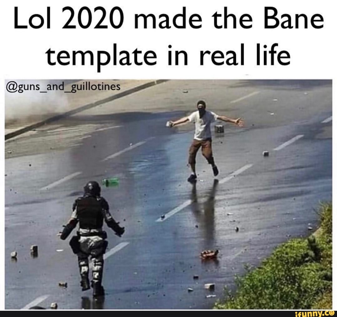 Lol 2020 made the Bane
template in real life
@guns_and_ gui
