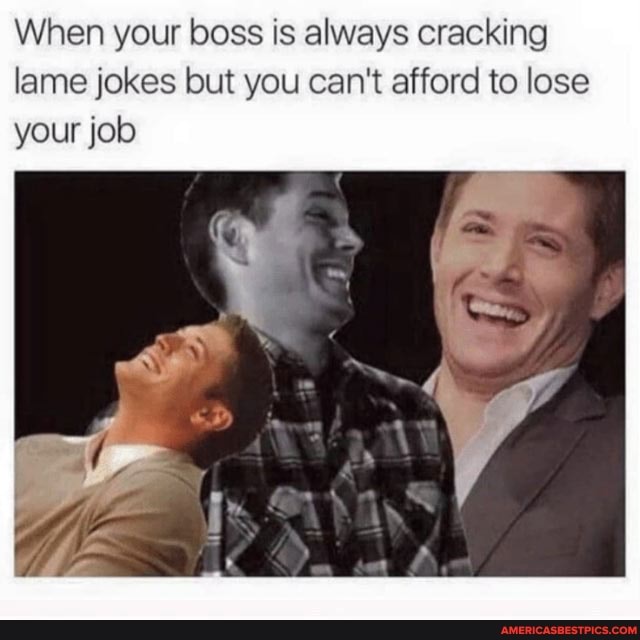 When your boss is always cracking lame jokes but you can't afford to lose your job