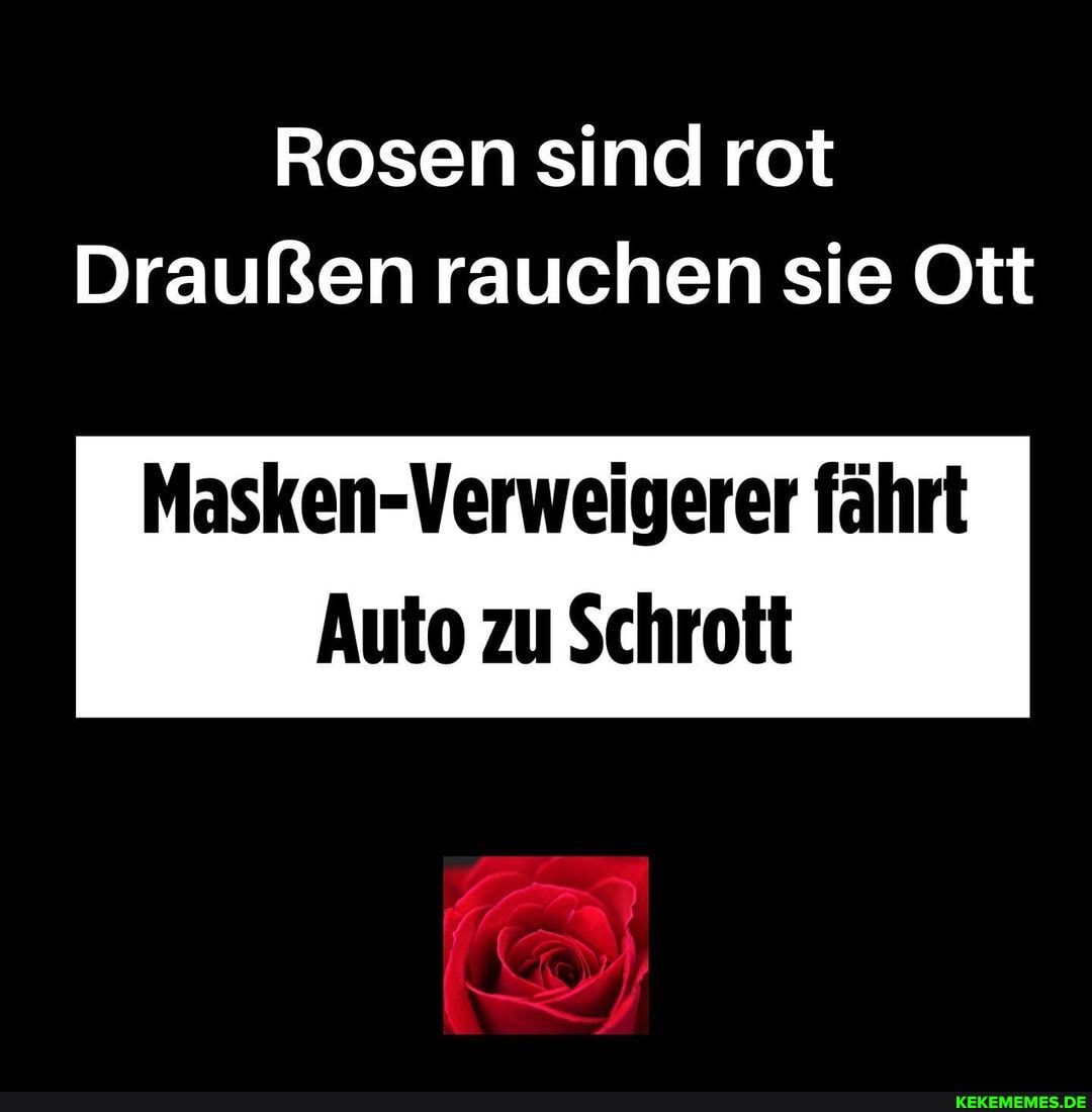 Rosen sind rot
Draußen rauchen sie Ott
Masken fährt
Auto zu Schrott