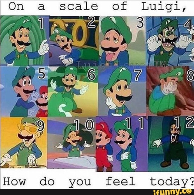 On Scale Of Luigi How Do You Feel Today