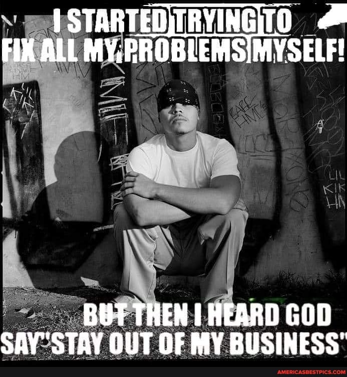 FIX ALL
BUT THEN HEARD GOD SAY'STAY OUT OF MY BUSINESS'