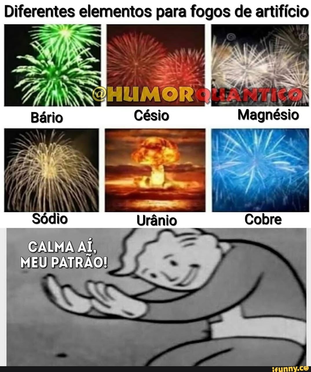 Diferentes elementos para fogos de artifício
Bério Gésio Magnésio
Sócio
CALMA AÍ,
MEU PATRÃO!
