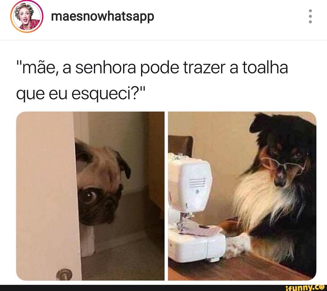 "mãe, a senhora pode trazer a toalha
que eu esqueci?"