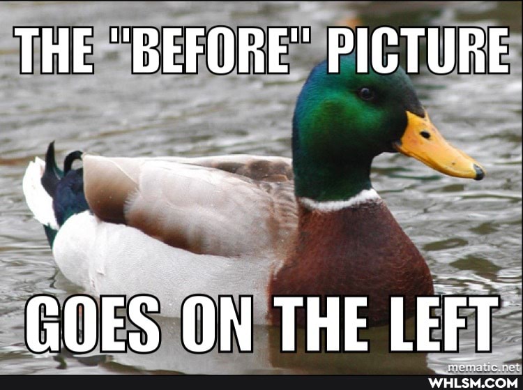 THE "BEFORE" PICTURE
GOES ON THE LEFT
