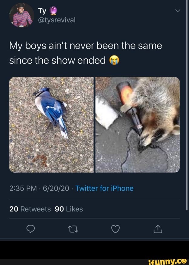 My boys ain't never been the same
since the show ended -