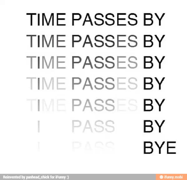 TIME PASSES BY
TIME PASSES BY
TIME PASSES BY
IME PASSES BY
PASS BY
BY
BYE