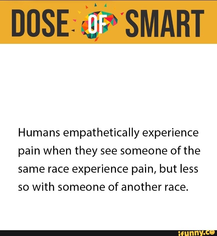 Humans Empathetically Experience Pain When They See Someone Ofthe Same