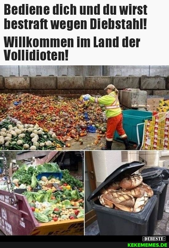Bediene dich und du wirst bestraft wegen Diebstahl!
Willkommen im Land der
Vollidioten!