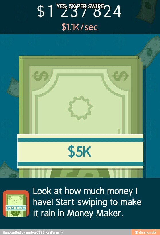 Look at how much money I
con
have! Start swiping to make
2) it rain in Money Maker.