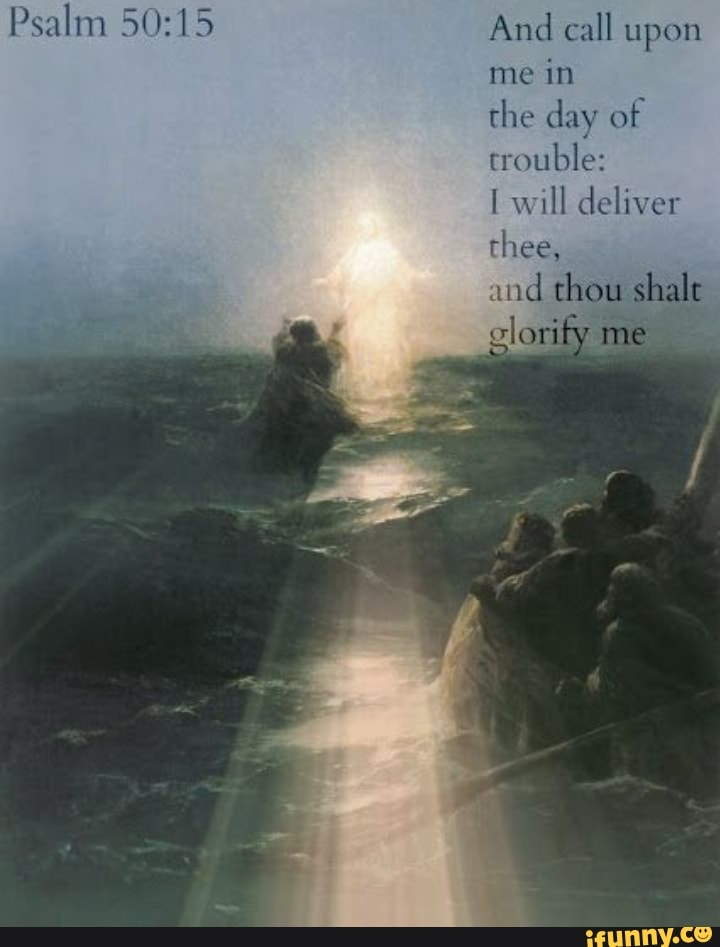 Psalm 50215 And call upon me the day of trouble: I will deliver thee ...