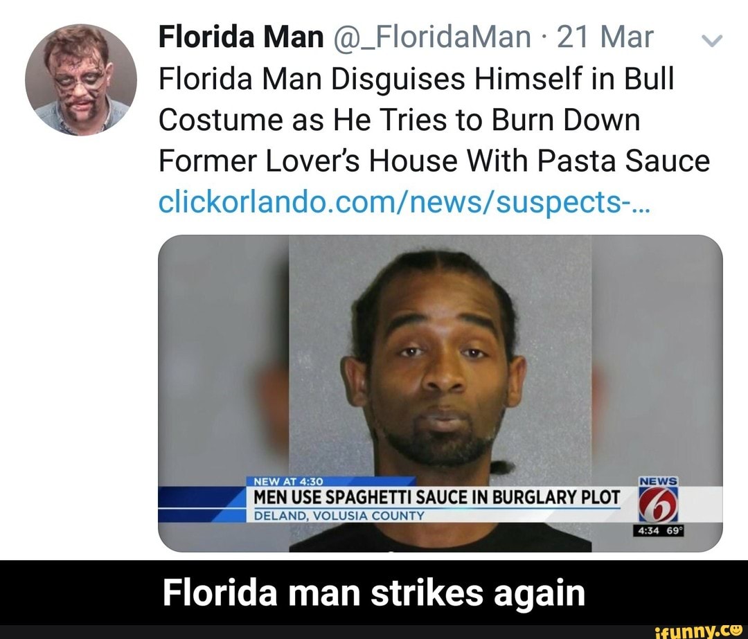 Florida Man Fioridaman 21 Mar Florida Man Disguises Himself In Bull Costume As He Tries To Burn Down Former Lover S House With Pasta Sauce Clickorlando Com News Suspects New At 4 30 Men Use Spaghetti