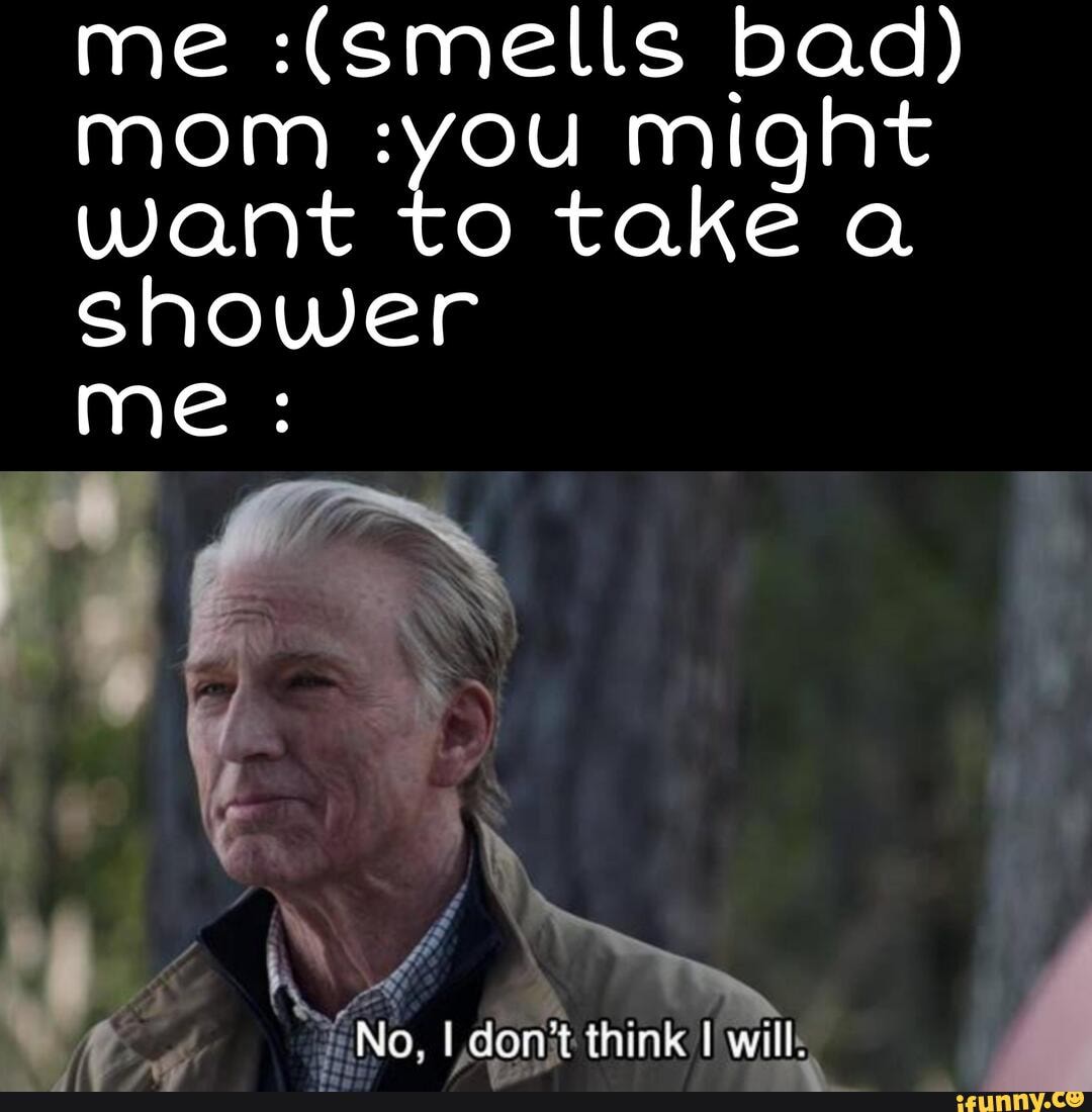 Me (smells bad) mom you might want to take shower me No. deret