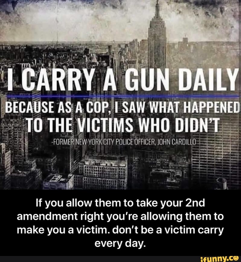 If you allow them to take your 2nd
amendment right you're allowing them to
make you a victim. don't be a victim carry
every day. - If you allow them to take your 2nd amendment right you’re allowing them to make you a victim. don’t be a victim carry every day.