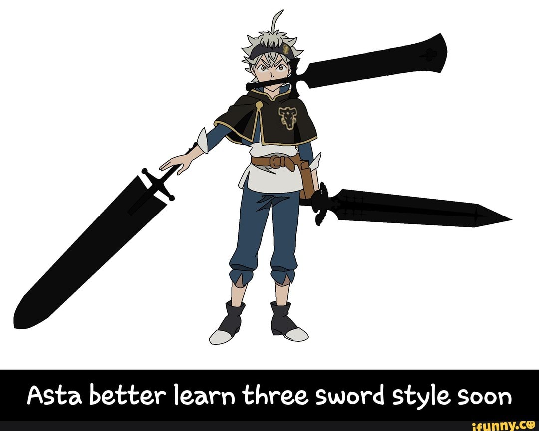 Asta better learn three sword style soon.