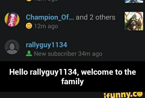 (Ӽ Champion_ Of... andZothers %
Hello rallyguy‘l 134, welcome to the
family - Hello rallyguy1134, welcome to the family