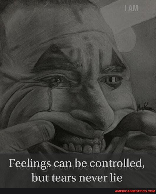 Feelings can be controlled, but tears never lie