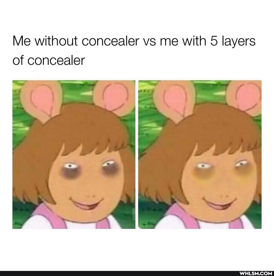 Me without concealer vs me with 5 layers of concealer