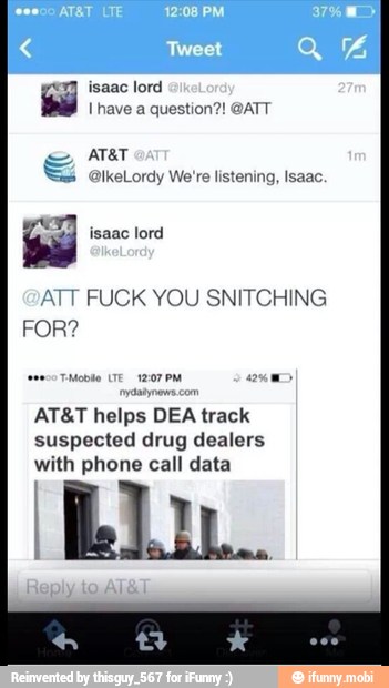 Ihave a question?! GATT
ATT FUCK YOU SNITCHING
FOR?
AT&T helps DEA track
suspected drug dealers
with phone call data