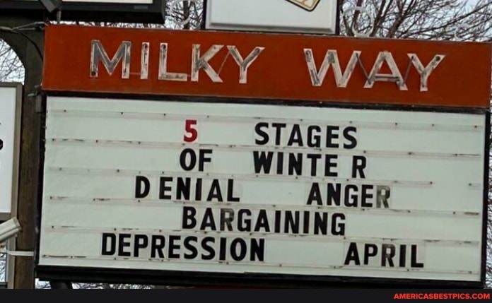 MILKY Way
_5_ STAGES
OF WINTER
DENIAL ANGER BARGAINING DEPRESSION APRIL