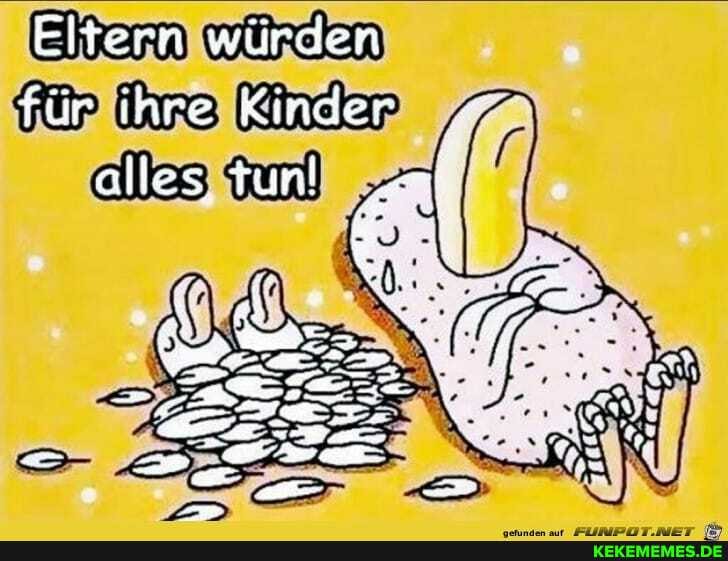 Eltern würden
für ih
alles
re Kinder