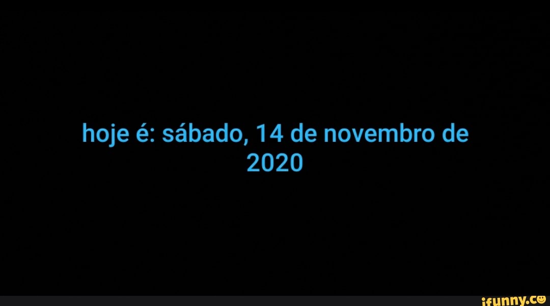 hoje é: sábado, 14 de novembro de
2020