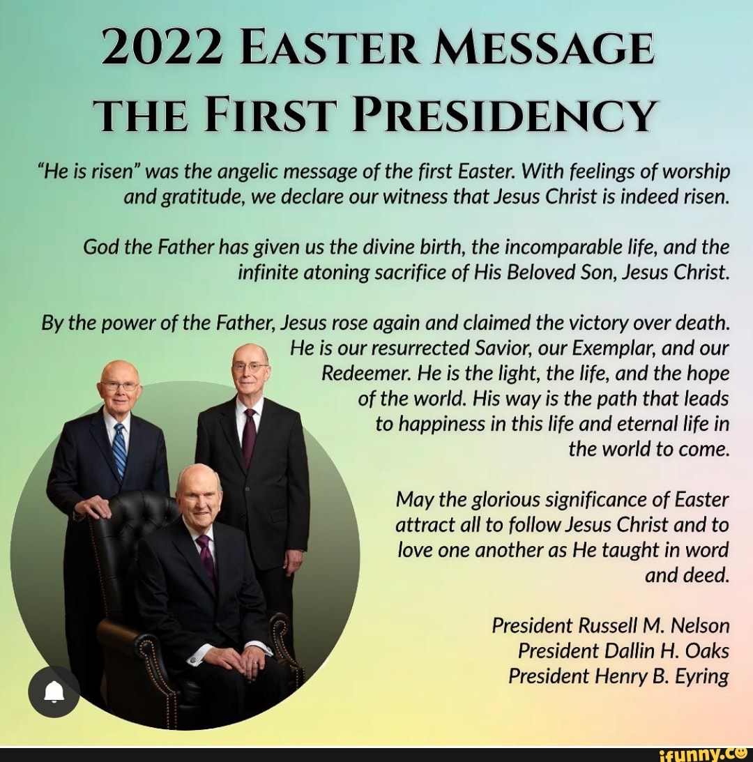 2022 EASTER MESSAGE THE FIRST PRESIDENCY "He is risen" was the angelic