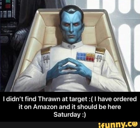 didn't find Thrawn at target have ordered it on Amazon and it should be here
Saturday - I didn’t find Thrawn at target :( I have ordered it on Amazon and it should be here Saturday :)