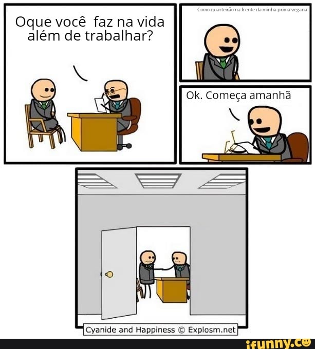 Ok. Começa amanhã
Cyanide and Happiness Explosm.net
Oque você faz na vida além de trabalhar?
