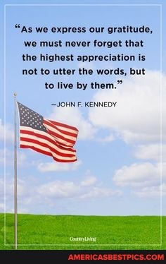 "As we express our gratitude, we must never forget that the highest appreciation is not to utter the words, but
to live by them."
JOHN F. KENNEDY
Ss