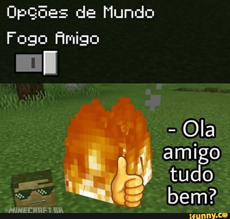 Dpções de Mundo
Fogo Amigo
=mE Ola amigo tudo bem?
SMINEPHRET RR