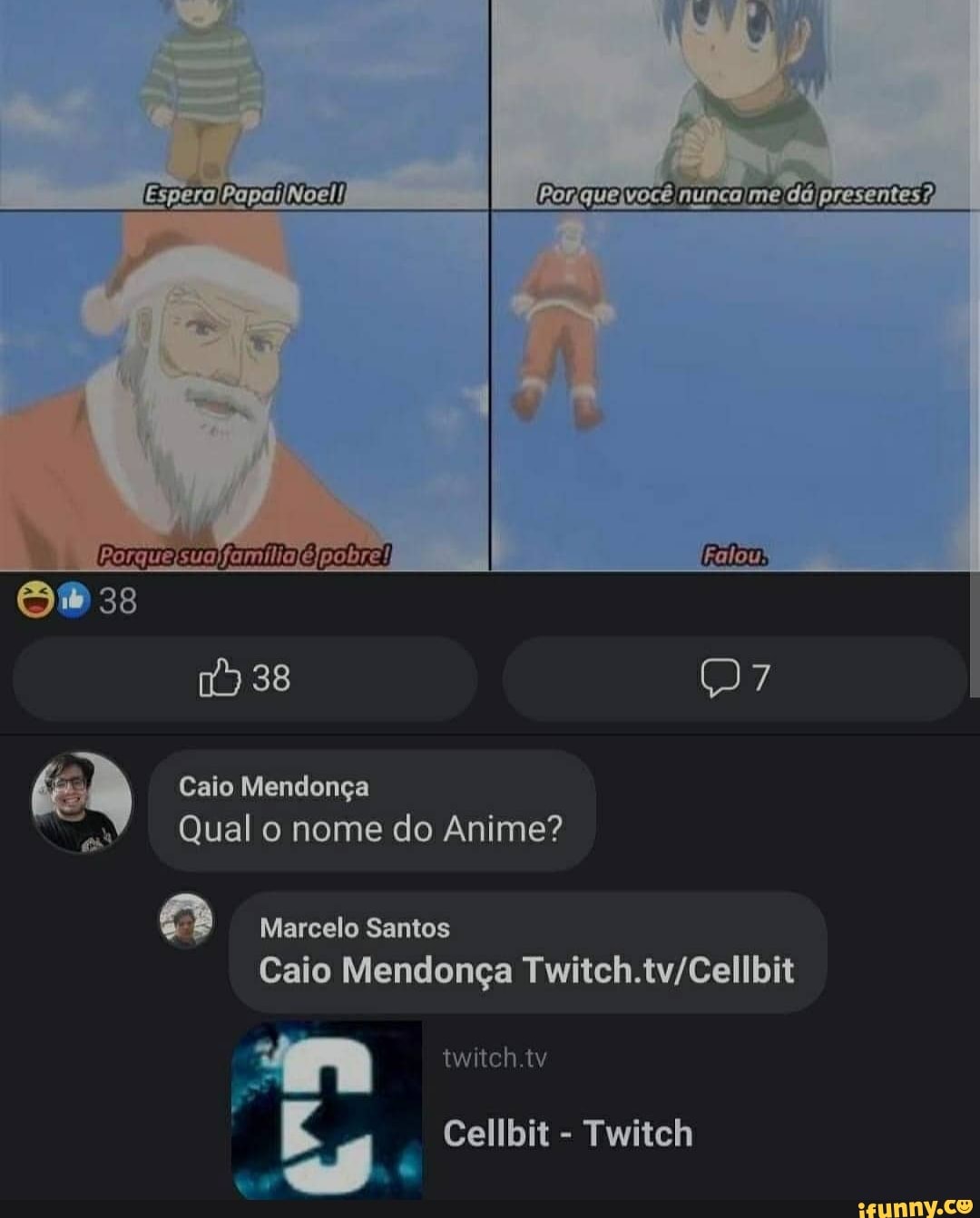 38
38
Caio Mendonça es" Qual o nome do Anime?
Marcelo Santos
Caio Mendonça
twitch.tv
Cellbit