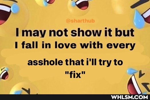 @sharthub
I may not show it but fall in love with every asshole that i'll try to
"fix" Ne
rr