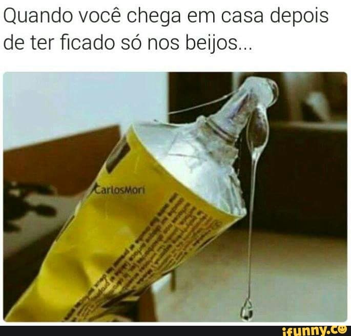 Quando você chega em casa depois
de ter ficado só nos beijos...