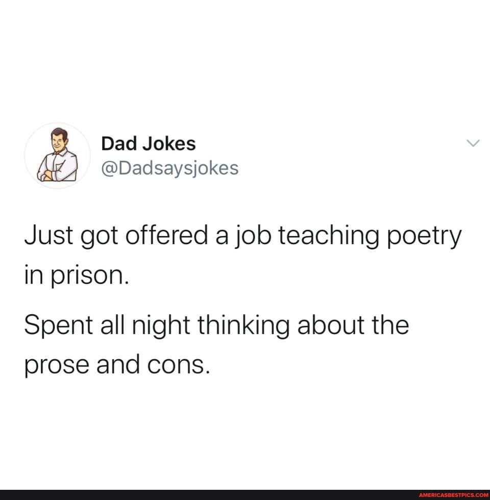 Dad Jokes
@Dadsaysjokes
Just got offered a job teaching poetry in prison.
Spent all night thinking about the prose and cons.