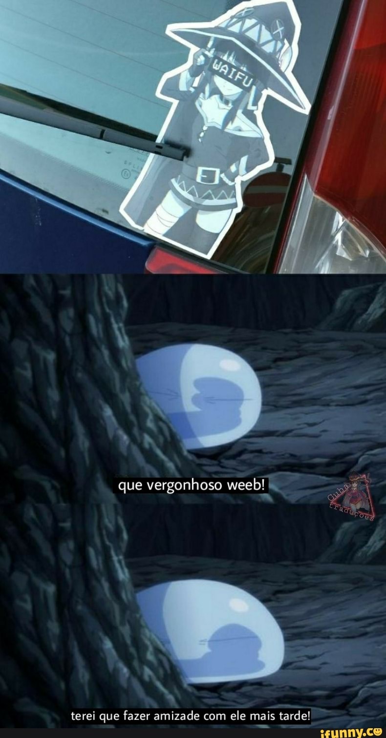que vergonhoso weeb! "
terei que fazer amizade com ele mais tarde!