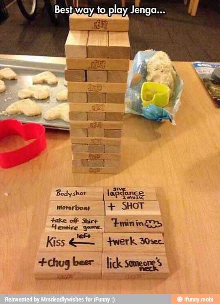 Best way to play Jenga...
Bodyshor lopdance
motorboas I-+ SHOT
eke of hice
I
minimos
Homies EN
Kiss EE
I
Banc men: lick someone's
AA