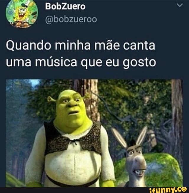 Quando minha mãe canta
uma música que eu gosto