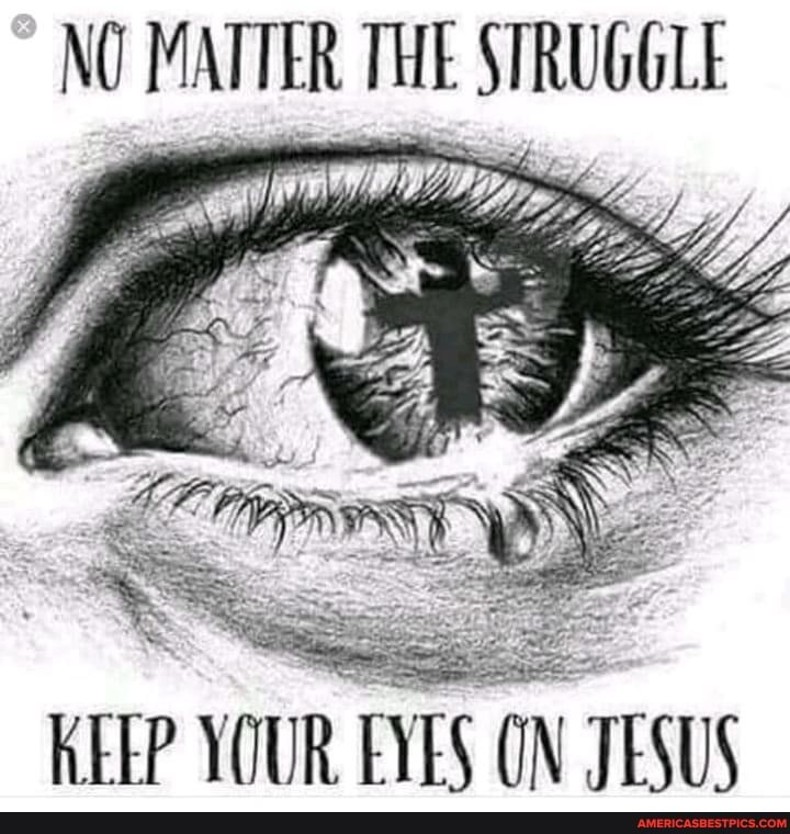 NO MNTTER Tit
STRUGGLE
KEEP YOUR EYES ON JESUS