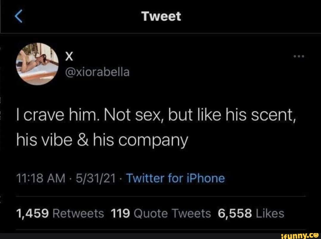 Tweet I crave him. Not sex, but like his scent, his vibe & his company AM -  - Twitter for iPhone - iFunny